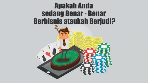 Apakah Anda sedang Benar-Benar Berbisnis ataukah Berjudi?