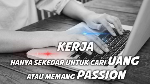 Kerja Hanya Sekedar untuk Cari Uang atau Memang Passion