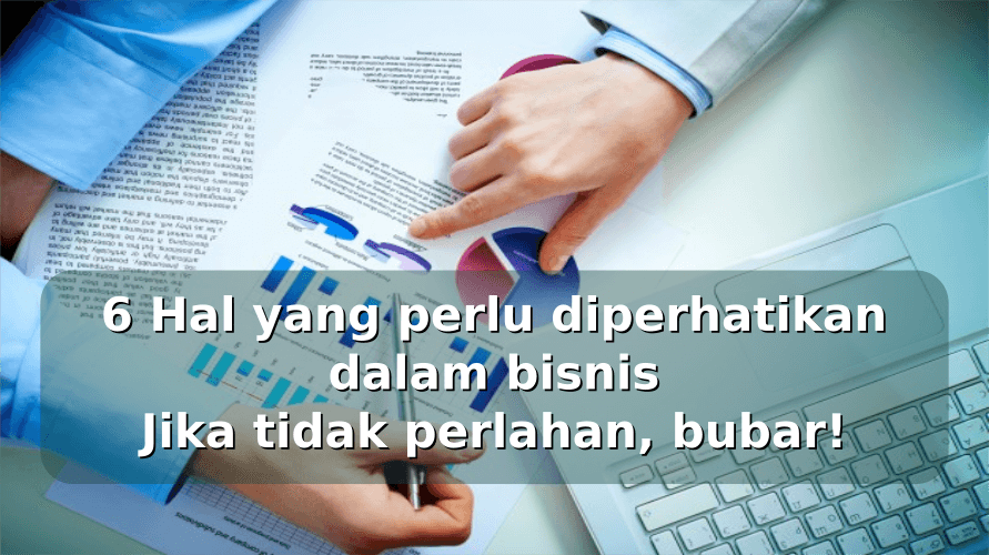6 Hal yang perlu diperhatikan_dalam bisnis_Jika tidak perlahan, bubar! 6 Hal yang perlu diperhatikan_dalam bisnis_Jika tidak perlahan, bubar!