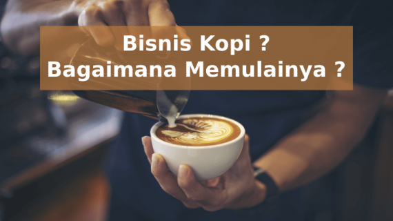 Menilik Usaha Kopi Kekinian yang Digandrungi Banyak Pebisnis Muda. Bagaimana Memulainya?
