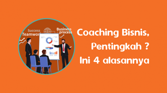 4 Alasan Menapa Coaching itu Masih Sangat Anda Perlukan Biar Bisnis Makin Tokcer