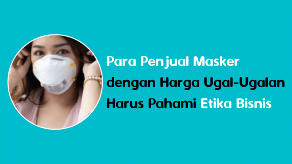 Para Penjual Masker dengan Harga Ugal-Ugalan Harus Pahami Etika Bisnis