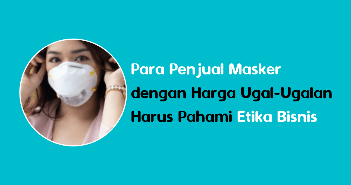 Para Penjual Masker_dengan Harga Ugal-Ugalan_Harus Pahami Etika Bisnis Para Penjual Masker_dengan Harga Ugal-Ugalan_Harus Pahami Etika Bisnis