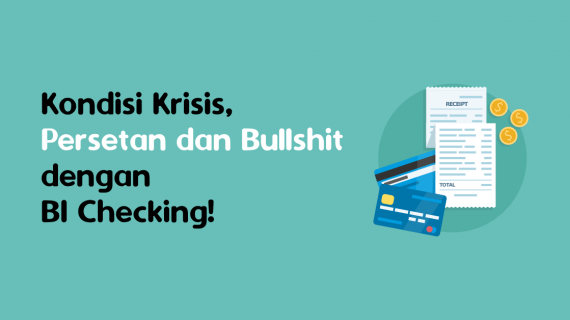 Kondisi Krisis, Persetan dan Bullshit dengan BI Checking!