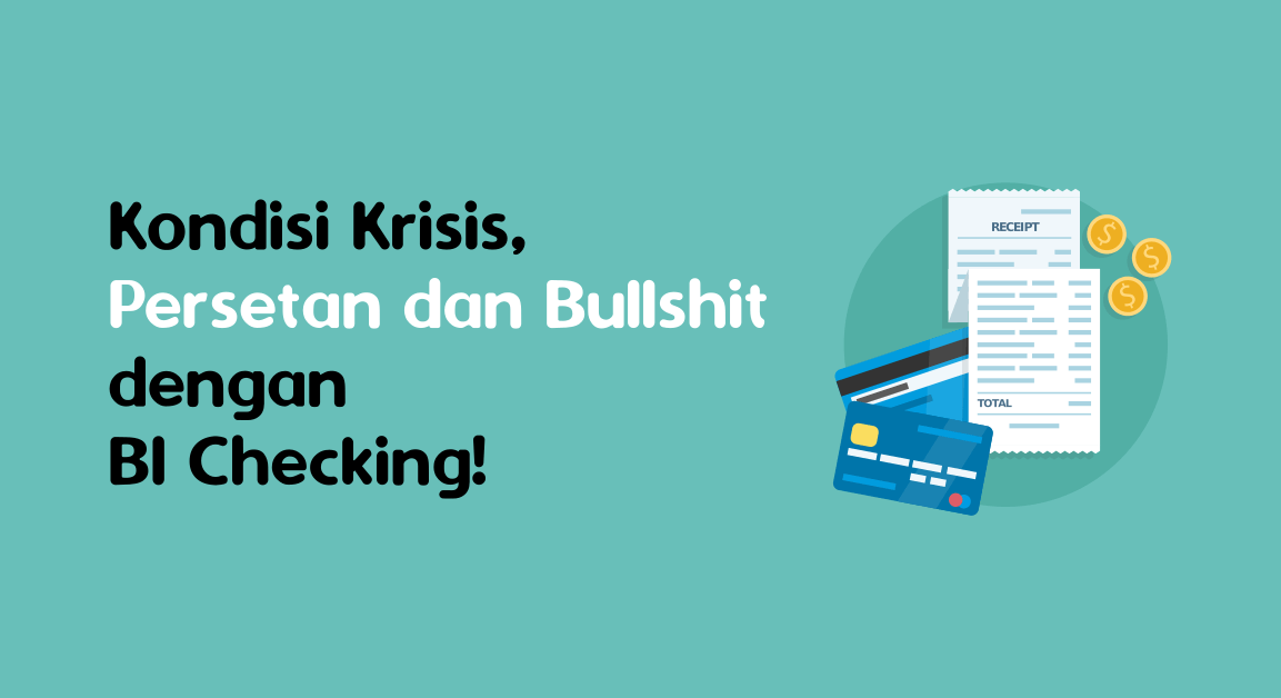 Kondisi Krisis, Persetan dan Bullshit dengan BI Checking!