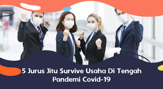 5 Jurus Jitu Survive Usaha Di Tengah Pandemi Covid-19. Anda Sudah Sampai di Tahap Mana?