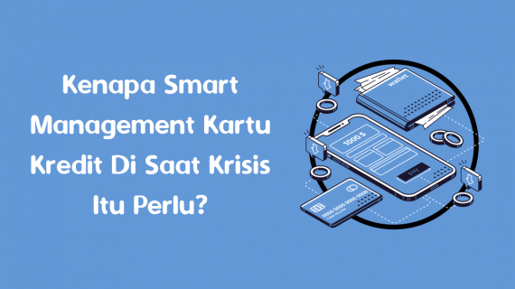 Kenapa Smart Management Kartu Kredit Di Saat Krisis Itu Perlu?