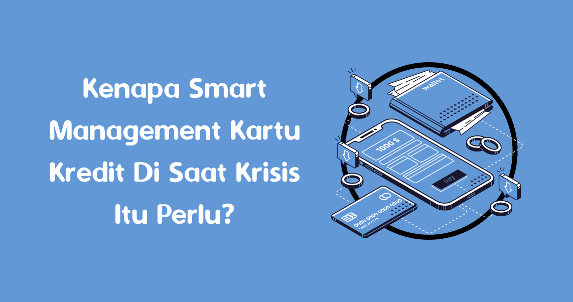Kenapa Smart Management Kartu Kredit Di Saat Krisis Itu Perlu_