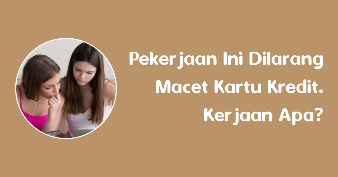 Pekerjaan Ini Dilarang Macet Kartu Kredit. Kerjaan Apa?