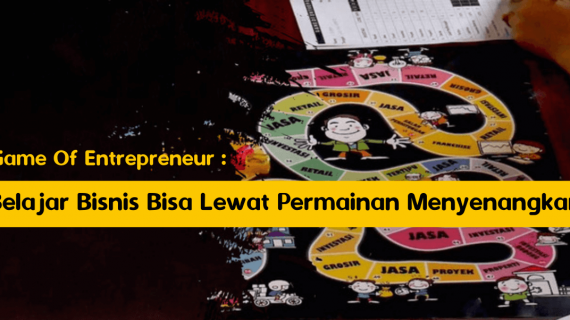 Game Of Entrepreneur: Belajar Bisnis Bisa Lewat Permainan Menyenangkan