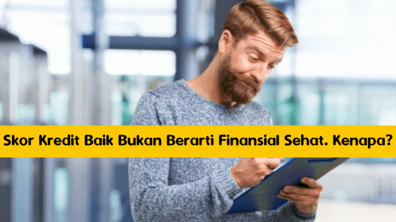 Skor Kredit Baik Bukan Berarti Finansial Sehat. Loh, Kenapa?