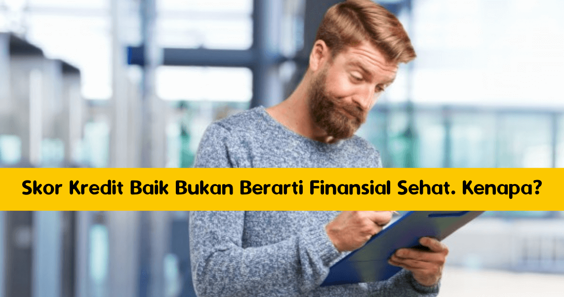 Skor Kredit Baik Bukan Berarti Finansial Sehat. Kenapa_