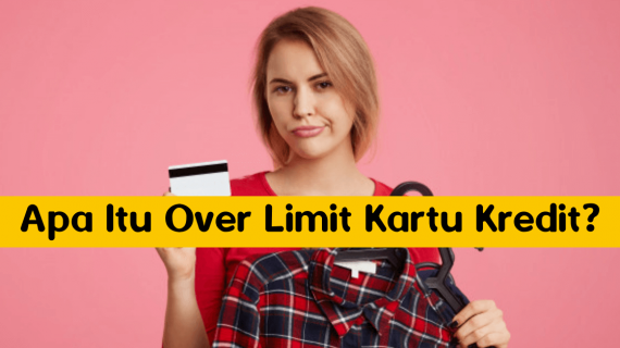 Apa Itu Over Limit Kartu Kredit? Bagaimana Jika Kartu Kredit Kita Mengalaminya?