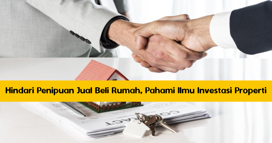 Hindari Penipuan Jual Beli Rumah, Pahami Ilmu Investasi Properti Hindari Penipuan Jual Beli Rumah, Pahami Ilmu Investasi Properti