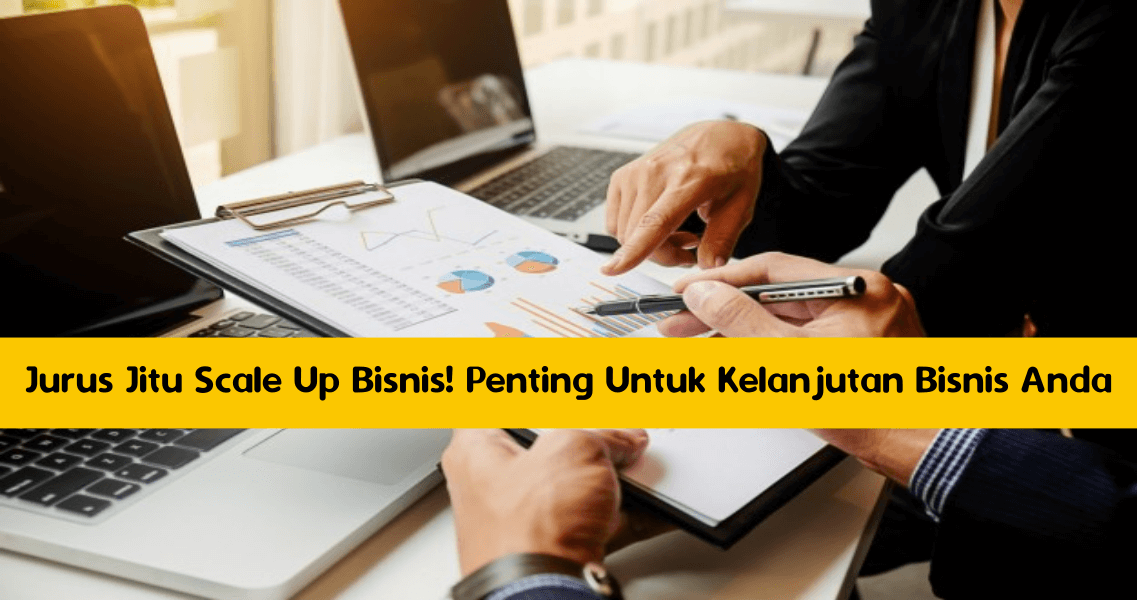 Jurus Jitu Scale Up Bisnis! Penting Untuk Kelanjutan Bisnis Anda Jurus Jitu Scale Up Bisnis! Penting Untuk Kelanjutan Bisnis Anda