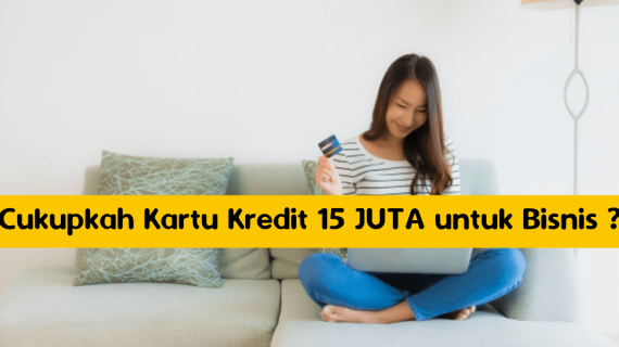Cukupkah Kartu Kredit 15 JUTA untuk Bisnis ?