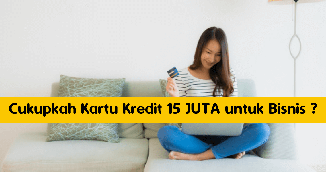 Cukupkah Kartu Kredit 15 JUTA untuk Bisnis _ Cukupkah Kartu Kredit 15 JUTA untuk Bisnis _