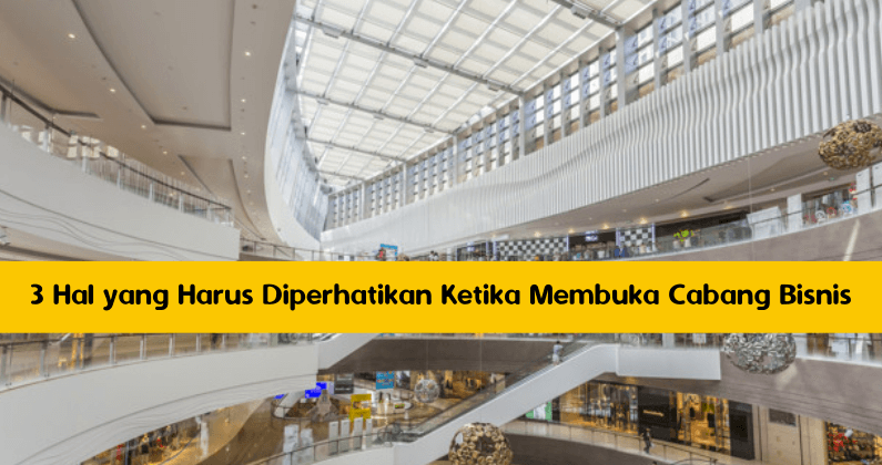 3 Hal yang Harus Diperhatikan Ketika Membuka Cabang Bisnis