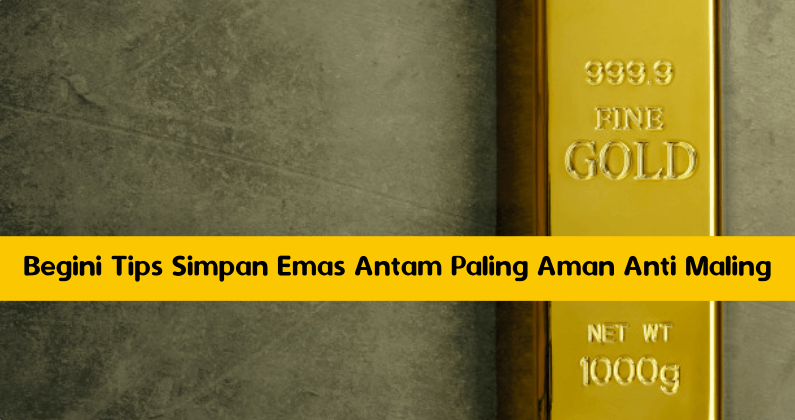 Begini Tips Simpan Emas Antam Paling Aman Anti Maling
