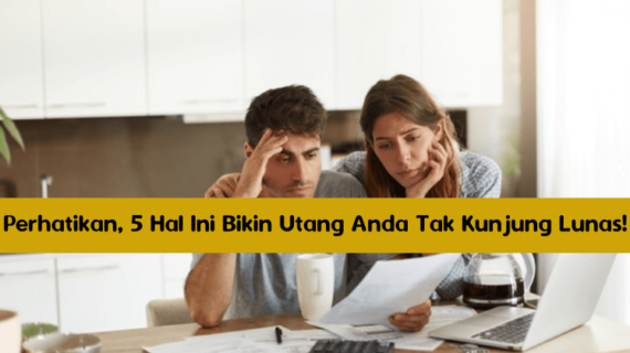 Perhatikan, 5 Hal Ini Bikin Utang Anda Tak Kunjung Lunas!