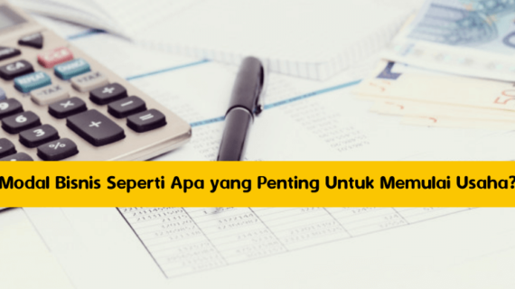 Modal Bisnis Seperti Apa yang Penting Untuk Memulai Usaha?