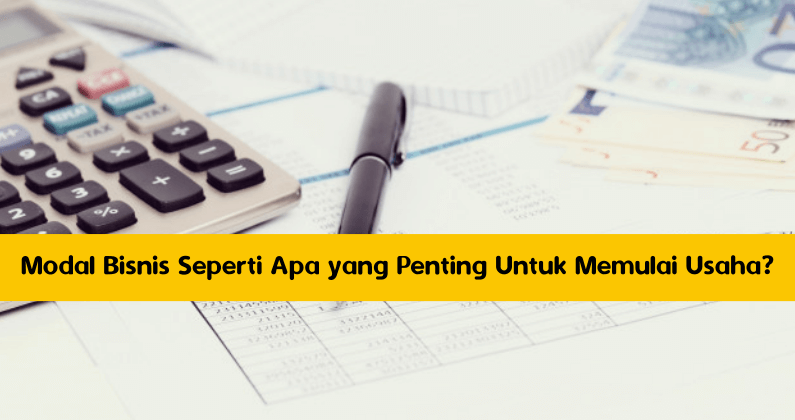 Modal Bisnis Seperti Apa yang Penting Untuk Memulai Usaha_