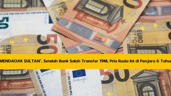 ‘MENDADAK SULTAN’, Setelah Bank Salah Transfer 19M, Pria Rusia Ini di Penjara 6 Tahun