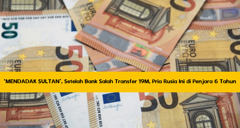 ‘MENDADAK SULTAN’, Setelah Bank Salah Transfer 19M, Pria Rusia Ini di Penjara 6 Tahun ‘MENDADAK SULTAN’, Setelah Bank Salah Transfer 19M, Pria Rusia Ini di Penjara 6 Tahun