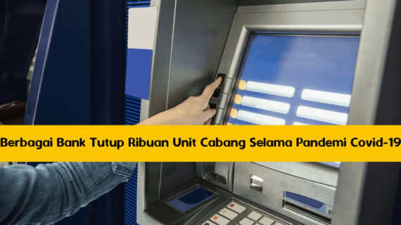 Berbagai Bank Tutup Ribuan Unit Cabang Selama Pandemi Covid-19