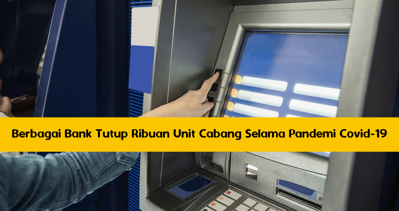 Berbagai Bank Tutup Ribuan Unit Cabang Selama Pandemi Covid-19