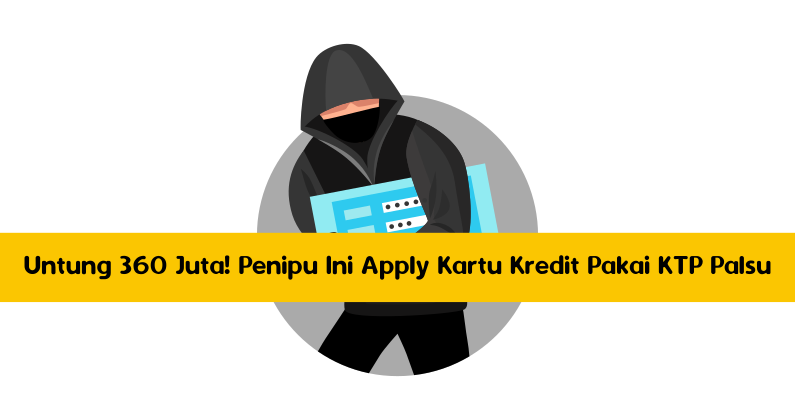 Untung 360 Juta! Penipu Ini Apply Kartu Kredit Pakai KTP Palsu Untung 360 Juta! Penipu Ini Apply Kartu Kredit Pakai KTP Palsu
