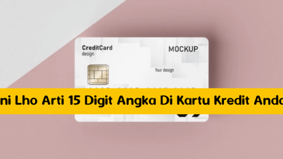 Ini Lho Arti 15 Digit Angka Di Kartu Kredit Anda