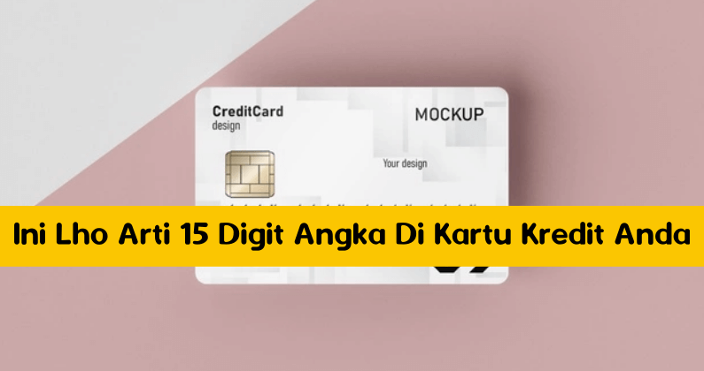 Ini Lho Arti 15 Digit Angka Di Kartu Kredit Anda