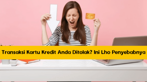 Transaksi Kartu Kredit Anda Ditolak? Ini Lho Penyebabnya