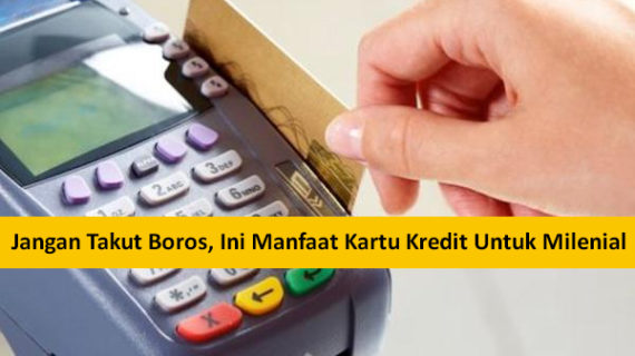 Jangan Takut Boros, Ini Manfaat Kartu Kredit Untuk Milenial