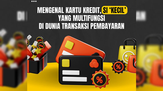 KENAL LEBIH DEKAT DENGAN KARTU KREDIT, SI ‘KECIL’ DENGAN SEGUDANG MANFAAT DI DUNIA TRANSAKSI PEMBAYARAN