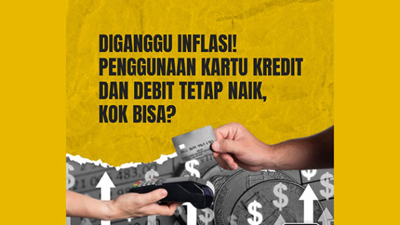 INFLASI NAIK, TAPI PENGGUNAAN KARTU KREDIT DAN DEBIT TETAP NAIK? KOK BISA?