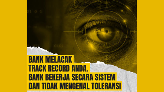 BANK MELACAK TRACK RECORD ANDA. BANK BEKERJA SECARA SISTEM DAN TIDAK MENGENAL TOLERANSI.
