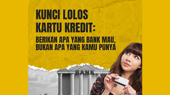 KUNCI LOLOS KARTU KREDIT: BERIKAN APA YANG BANK MAU, BUKAN APA KAMU PUNYA