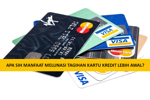 APA SIH MANFAAT MELUNASI TAGIHAN KARTU KREDIT LEBIH AWAL