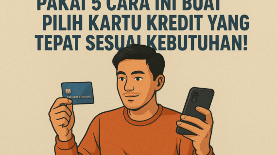 PAKAI 5 CARA INI BUAT PILIH KARTU KREDIT YANG TEPAT SESUAI KEBUTUHAN!